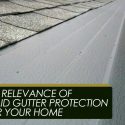 The Relevance of Solid Gutter Protection For Your Home