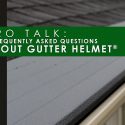 Pro Talk: 5 Frequently Asked Questions About Gutter Helmet®